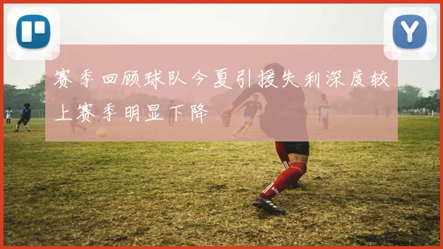 赛季回顾球队今夏引援失利深度较上赛季明显下降